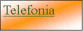 Casella di testo: Telefonia